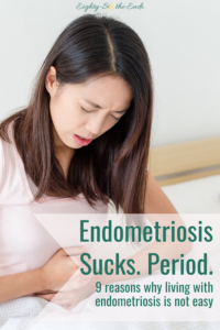 9 Reasons I think endometriosis sucks! I bet you can relate to at least nine of them. And if not, can we switch lives please?