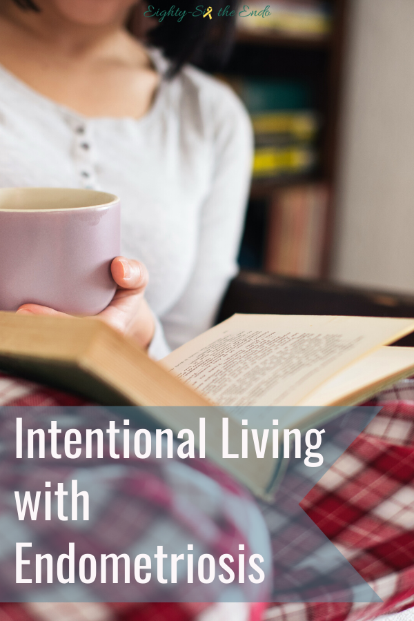 Intentional living- is it even possible to achieve an “intentional life” when you are facing inconsistent symptoms that can change at the flip of a switch?