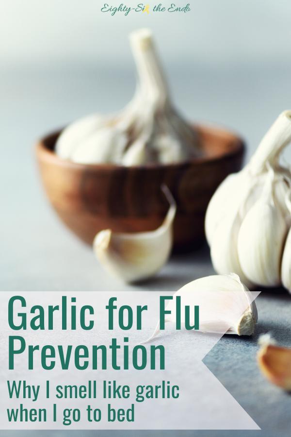 Since endometriosis can lead to a decreased immune system, I often consume raw garlic to prevent and shorten the length of an upper respiratory infection.