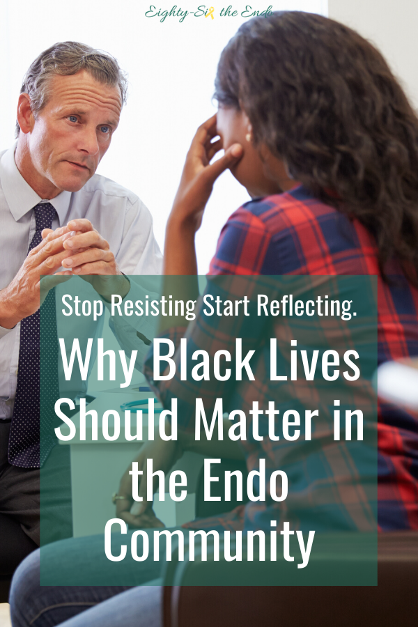 Black lives in the endo community are being met with strong resistance. Educate yourself. Acknowledge that these disparities exist. Become an Ally.